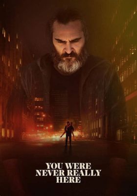 You Were Never Really Here -  Ein brutales Psychothriller-Meisterwerk über Trauma und Rache!